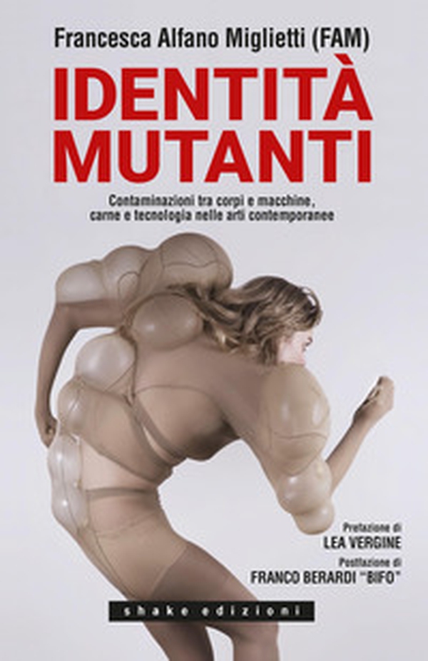 Identità mutanti. Contaminazioni tra corpi e macchine, carne e tecnologia nelle arti contemporanee - Librerie.coop Identità mutanti. Contaminazioni tra corpi e macchine, carne e tecnologia nelle arti contemporanee - Librerie.coop