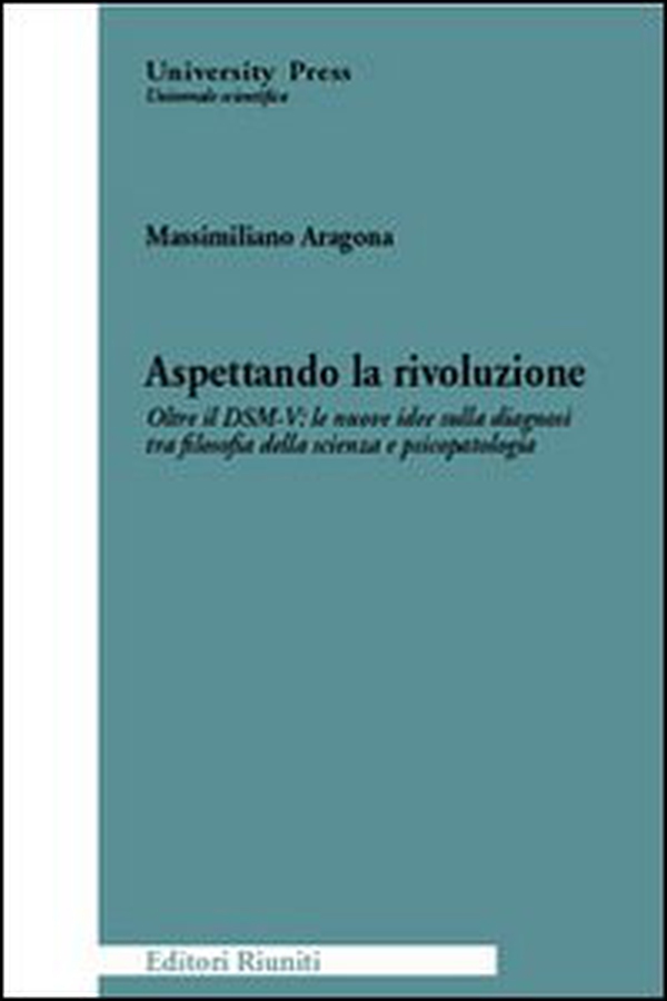 Aspettando la rivoluzione. Oltre il DSM-V: le nuove idee sulla diagnosi tra filosofia della scienza e psicopatologia - Librerie.coop Aspettando la rivoluzione. Oltre il DSM-V: le nuove idee sulla diagnosi tra filosofia della scienza e psicopatologia - Librerie.coop