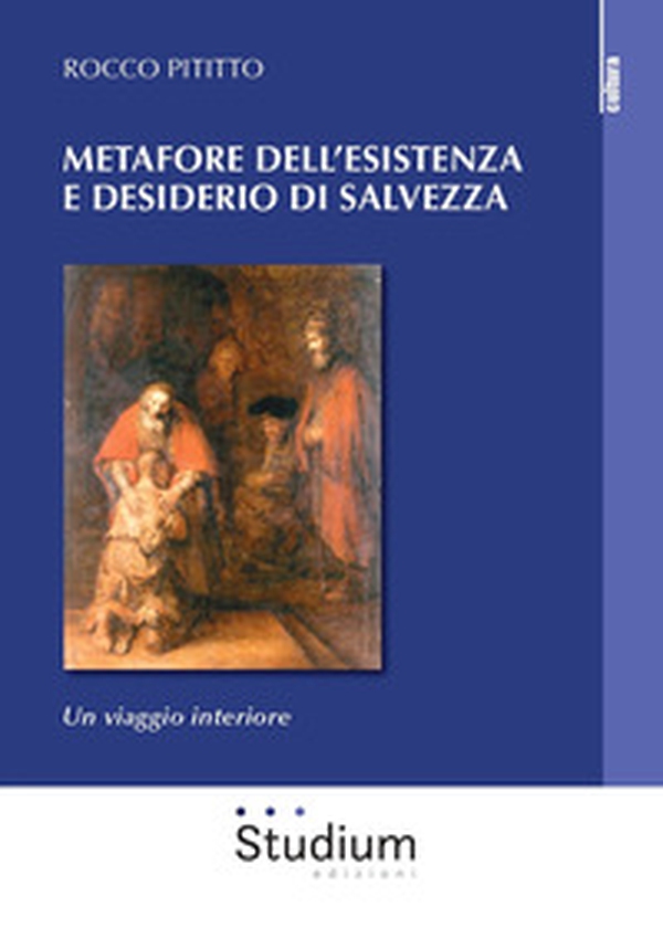 Metafore dell'esistenza e desiderio di salvezza. Un viaggio interiore - Librerie.coop Metafore dell'esistenza e desiderio di salvezza. Un viaggio interiore - Librerie.coop