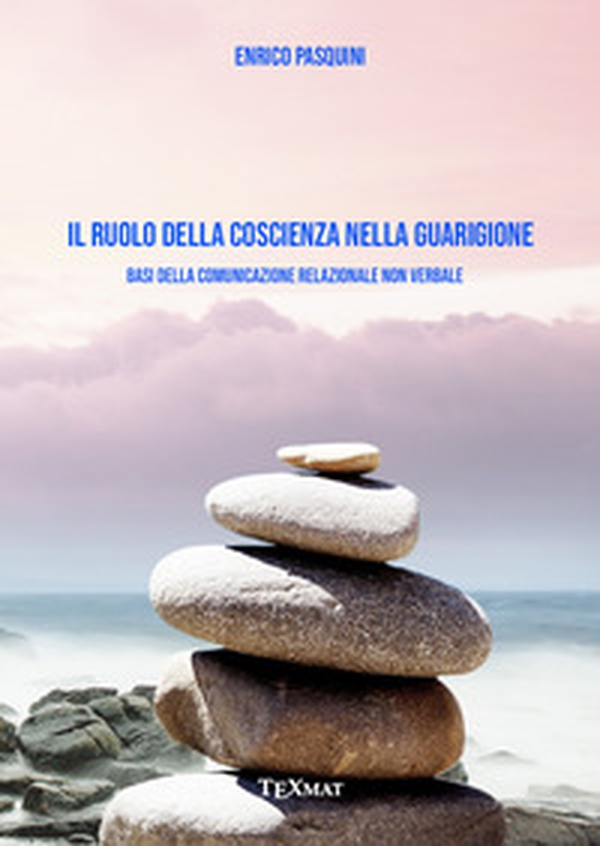 Il ruolo della coscienza nella guarigione. Basi della comunicazione relazionale non verbale - Librerie.coop Il ruolo della coscienza nella guarigione. Basi della comunicazione relazionale non verbale - Librerie.coop