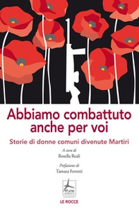 Abbiamo combattuto anche per voi. Storie di donne comuni divenute Martiri - Librerie.coop Abbiamo combattuto anche per voi. Storie di donne comuni divenute Martiri - Librerie.coop
