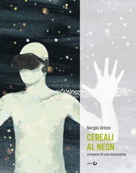 Cereali al neon. Cronaca di una mutazione - Librerie.coop Cereali al neon. Cronaca di una mutazione - Librerie.coop