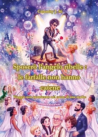 Sposerò l'angelo ribelle: le farfalle non hanno catene - Librerie.coop