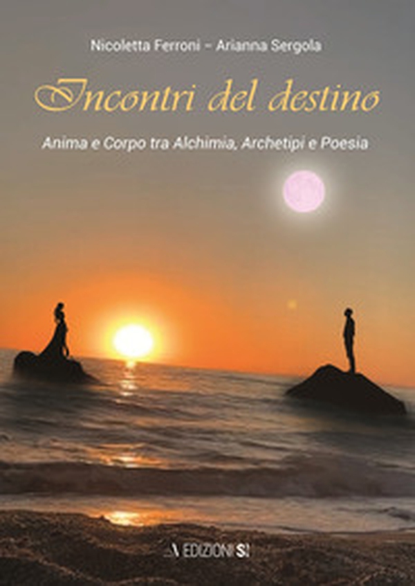 Incontri del destino. Anima e corpo tra alchimia, archetipi e poesia - Librerie.coop