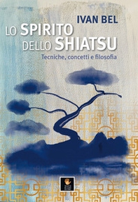 Lo Spirito dello shiatsu. Tecniche, concetti e filosofia - Librerie.coop Lo Spirito dello shiatsu. Tecniche, concetti e filosofia - Librerie.coop