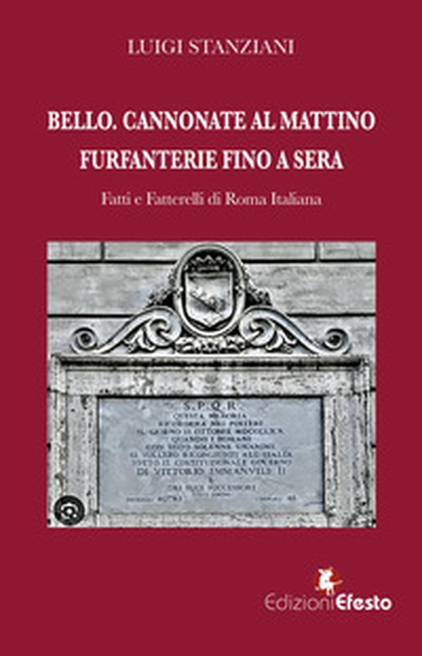 Bello. Cannonate al mattino furfanterie fino a sera. Fatti e fatterelli di Roma italiana - Librerie.coop Bello. Cannonate al mattino furfanterie fino a sera. Fatti e fatterelli di Roma italiana - Librerie.coop