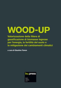 Wood-up. Valorizzazione della filiera di gassificazione di biomasse legnose per l'energia, la fertilità del suolo e la mitigazione dei cambiamenti climatici - Librerie.coop