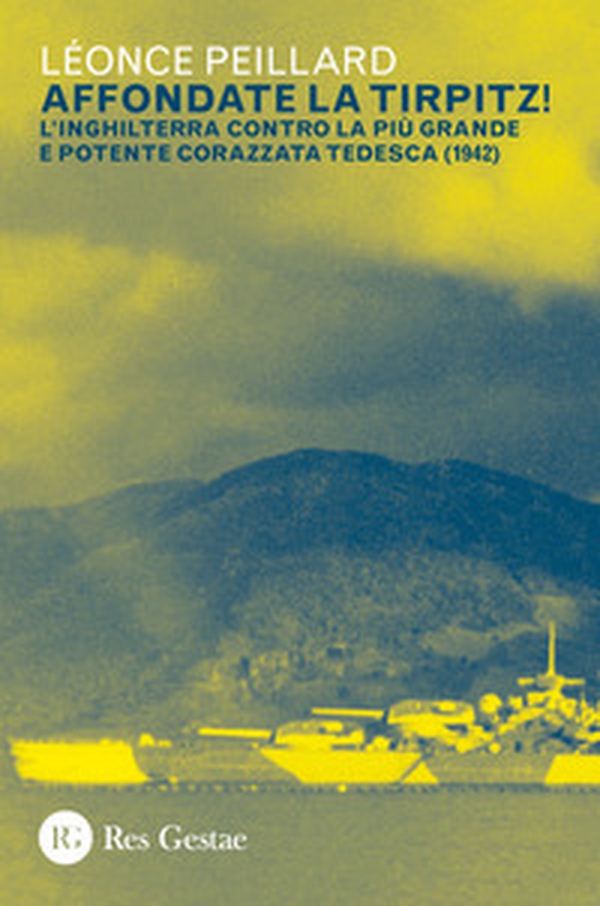 Affondate la Tirpitz! L'Inghilterra contro la più grande e potente corazzata tedesca (1942) - Librerie.coop Affondate la Tirpitz! L'Inghilterra contro la più grande e potente corazzata tedesca (1942) - Librerie.coop