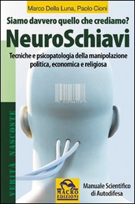 NeuroSchiavi. Siamo davvero quello che crediamo? Tecniche e psicopatologia della manipolazione politica, economica e religiosa. Manuale scientifico di autodifesa - Librerie.coop NeuroSchiavi. Siamo davvero quello che crediamo? Tecniche e psicopatologia della manipolazione politica, economica e religiosa. Manuale scientifico di autodifesa - Librerie.coop