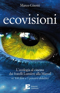 Ecovisioni. L'ecologia al cinema dai fratelli Lumiere alla Marvel in 100 film e 5 percorsi didattici - Librerie.coop