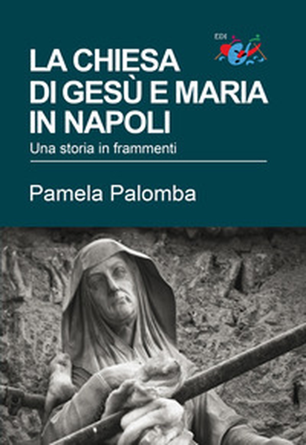 La chiesa di Gesù e Maria in Napoli. Una storia in frammenti - Librerie.coop La chiesa di Gesù e Maria in Napoli. Una storia in frammenti - Librerie.coop