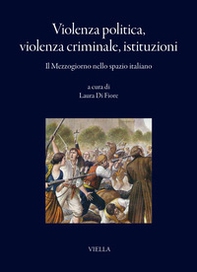 Violenza politica, violenza criminale, istituzioni. Il Mezzogiorno nello spazio italiano - Librerie.coop