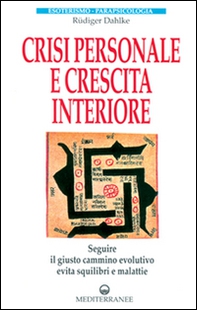 Crisi personale e crescita interiore. Seguire il giusto cammino evolutivo evita squilibri e malattie - Librerie.coop