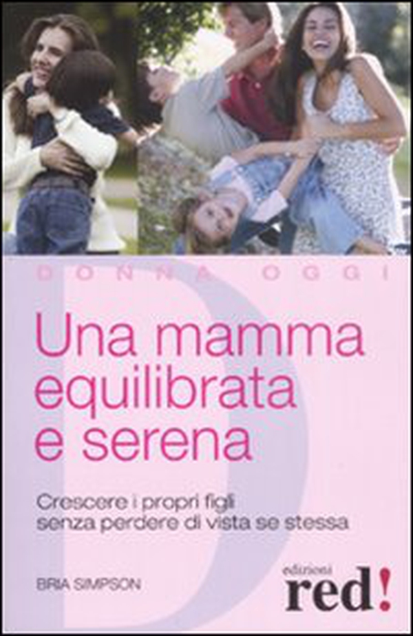 Una mamma equilibrata e serena. Crescere i propri figli senza perdere di vista sé stessa - Librerie.coop Una mamma equilibrata e serena. Crescere i propri figli senza perdere di vista sé stessa - Librerie.coop