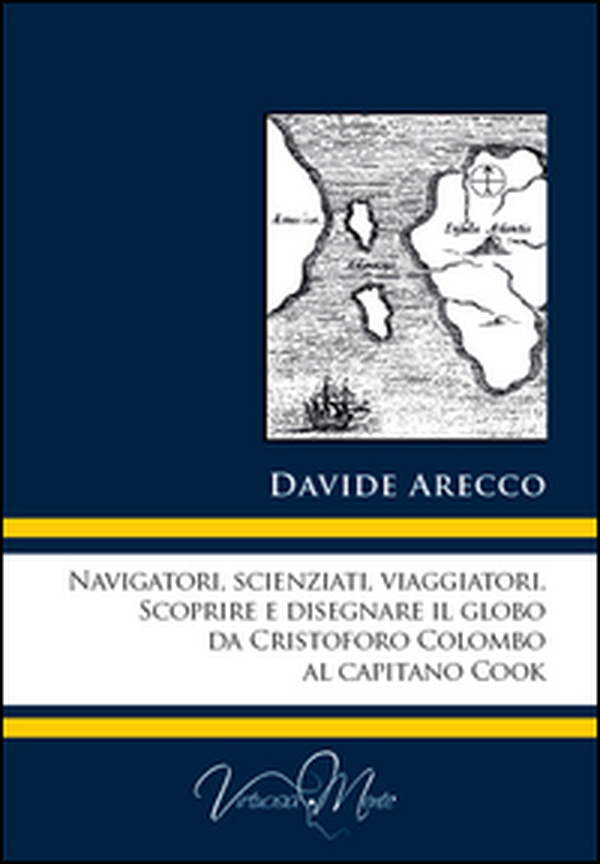 Navigatori, scienziati, viaggiatori. Scoprire e disegnare il globo da Cristoforo Colombo al Capitano Cook - Librerie.coop Navigatori, scienziati, viaggiatori. Scoprire e disegnare il globo da Cristoforo Colombo al Capitano Cook - Librerie.coop