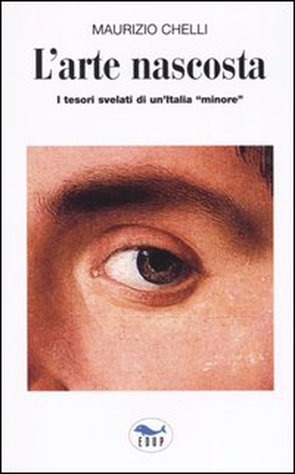 L'arte nascosta. I tesori svelati di un'Italia «minore» - Librerie.coop L'arte nascosta. I tesori svelati di un'Italia «minore» - Librerie.coop