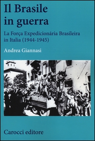 Il Brasile in guerra. La Força Expedicionária Brasileira in Italia (1944-1945) - Librerie.coop
