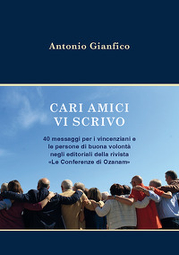 Cari amici vi scrivo. 40 messaggi per i vincenziani e le persone di buona volontà negli editoriali della rivista «Le Conferenze di Ozanam» - Librerie.coop Cari amici vi scrivo. 40 messaggi per i vincenziani e le persone di buona volontà negli editoriali della rivista «Le Conferenze di Ozanam» - Librerie.coop