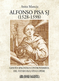 Alfonso Pisa SJ (1528-1598). Gesuita spagnolo controversista del XVI secolo, vita e opere - Librerie.coop