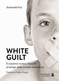 White guilt. Il razzismo contro i bianchi al tempo della società multietnica - Librerie.coop