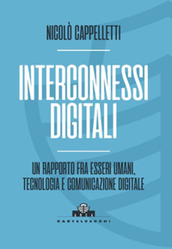 Interconnessi digitali. Un rapporto fra esseri umani, tecnologia e comunicazione digitale - Librerie.coop Interconnessi digitali. Un rapporto fra esseri umani, tecnologia e comunicazione digitale - Librerie.coop