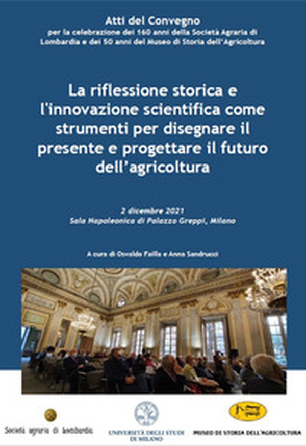 La riflessione storica e l'innovazione scientifica come strumenti per disegnare il presente e progettare il futuro dell'agricoltura. Atti del Convegno (Milano, 2 dicembre 2021) - Librerie.coop La riflessione storica e l'innovazione scientifica come strumenti per disegnare il presente e progettare il futuro dell'agricoltura. Atti del Convegno (Milano, 2 dicembre 2021) - Librerie.coop