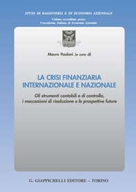 La crisi finanziaria internazionale e nazionale. Gli strumenti contabili e di controllo, i meccanismi di risoluzione e le prospettive future - Librerie.coop