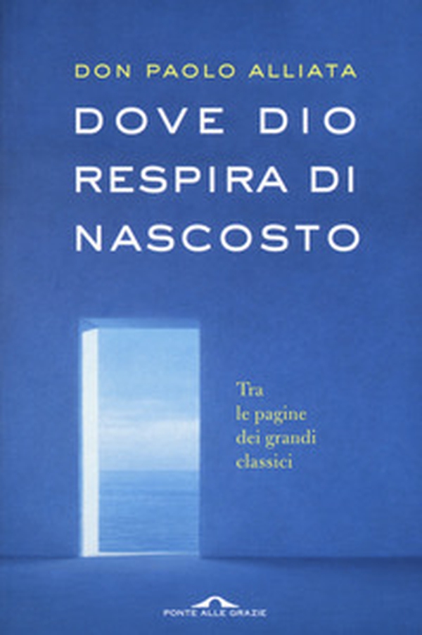 Dove Dio respira di nascosto. Tra le pagine dei grandi classici - Librerie.coop Dove Dio respira di nascosto. Tra le pagine dei grandi classici - Librerie.coop