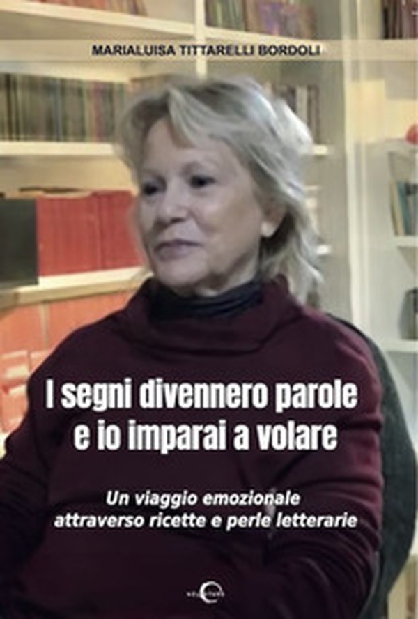 I segni divennero parole e io imparai a volare. Un viaggio emozionale attraverso ricette e perle letterarie - Librerie.coop