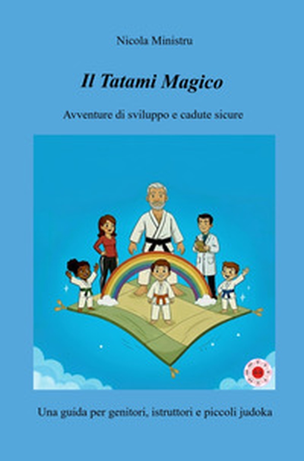 Il tatami magico. Avventure di sviluppo e cadute sicure. Una guida per genitori, istruttori e piccoli judoka - Librerie.coop