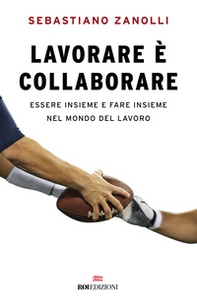 Lavorare è collaborare. Essere insieme e fare insieme nel mondo del lavoro - Librerie.coop