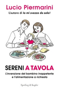 Sereni a tavola. L'invenzione del bambino inappetente e l'alimentazione a richiesta - Librerie.coop