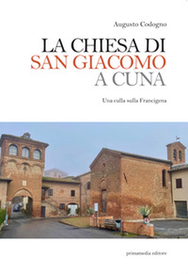 La chiesa di San Giacomo a Cuna. Una culla sulla Francigena - Librerie.coop La chiesa di San Giacomo a Cuna. Una culla sulla Francigena - Librerie.coop