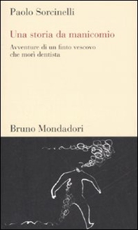 Una storia da manicomio. Avventure di un finto vescovo che morì dentista - Librerie.coop