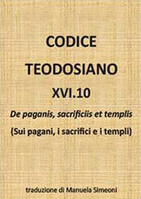 Codice teodosiano 16.10. De paganis, sacrificiis et templis - Librerie.coop Codice teodosiano 16.10. De paganis, sacrificiis et templis - Librerie.coop