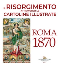Il Risorgimento attraverso le cartoline illustrate. Roma 1870 - Librerie.coop Il Risorgimento attraverso le cartoline illustrate. Roma 1870 - Librerie.coop