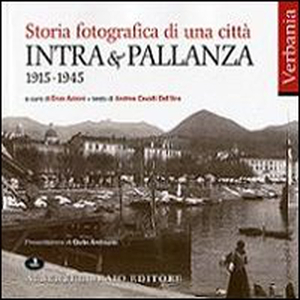 Intra e Pallanza. Storia fotografica di una città 1915-1945 - Librerie.coop