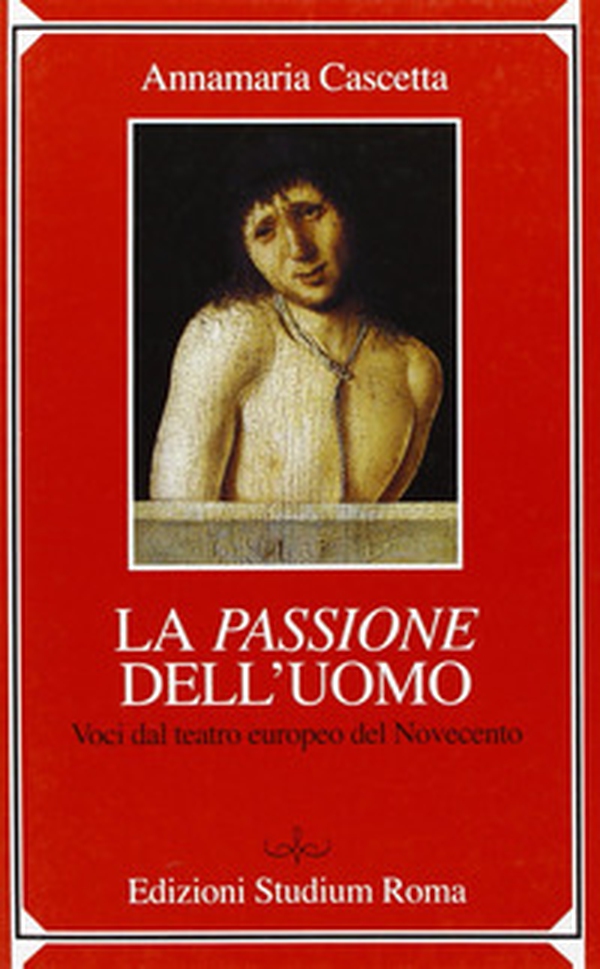La passione dell'uomo. Voci dal teatro europeo del Novecento - Librerie.coop La passione dell'uomo. Voci dal teatro europeo del Novecento - Librerie.coop