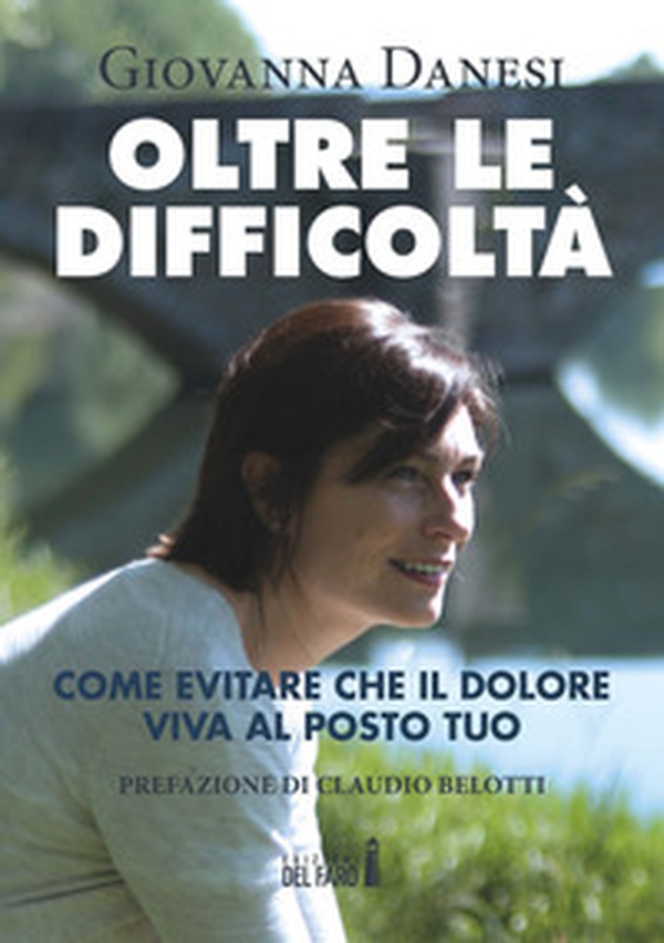 Oltre le difficoltà. Come evitare che il dolore viva al posto tuo - Librerie.coop