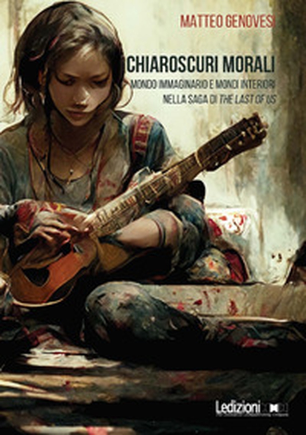 Chiaroscuri morali. Mondo immaginario e mondi interiori nella saga di The Last of Us - Librerie.coop Chiaroscuri morali. Mondo immaginario e mondi interiori nella saga di The Last of Us - Librerie.coop