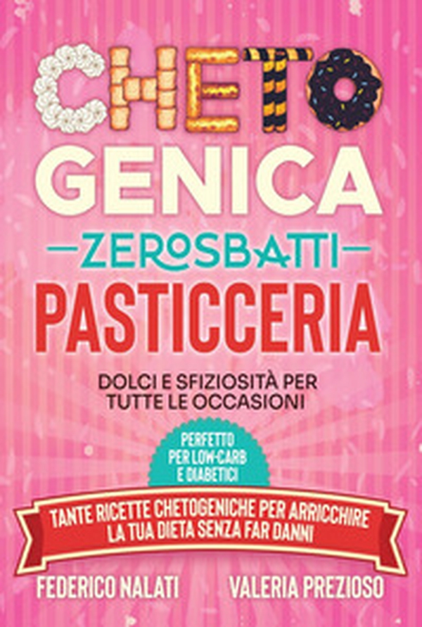 Chetogenica zero sbatti pasticceria. Dolci e sfiziosità per tutte le occasioni - Librerie.coop Chetogenica zero sbatti pasticceria. Dolci e sfiziosità per tutte le occasioni - Librerie.coop