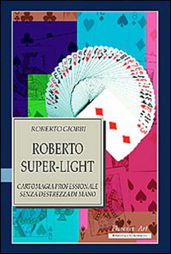 Roberto Super-light. Cartomagia professionale senza destrezza di mano - Librerie.coop