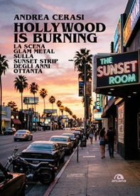 Hollywood is burning. La scena glam metal sulla Sunset Strip degli anni Ottanta - Librerie.coop