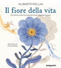Il fiore della vita. Una storia contro la prepotenza per imparare la pace - Librerie.coop