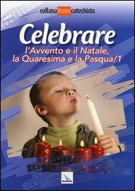 Celebrare l'Avvento e il Natale, la Quaresima e la Pasqua - Vol. 1 - Librerie.coop