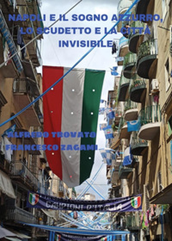 Napoli e il sogno azzurro, lo scudetto e la città invisibile - Librerie.coop Napoli e il sogno azzurro, lo scudetto e la città invisibile - Librerie.coop