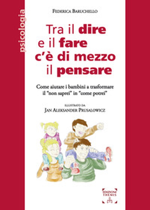 Tra il dire e il fare c'è di mezzo il pensare. Come aiutare i bambini a trasformare il «non saprei» in «come potrei» - Librerie.coop Tra il dire e il fare c'è di mezzo il pensare. Come aiutare i bambini a trasformare il «non saprei» in «come potrei» - Librerie.coop