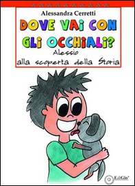 Dove vai con gli occhiali? Alessio alla scoperta della storia - Librerie.coop Dove vai con gli occhiali? Alessio alla scoperta della storia - Librerie.coop