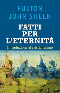 Fatti per l'eternità. Introduzione al cristianesimo - Librerie.coop