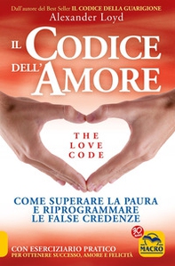 Il codice dell'amore. The love code. Come superare la paura e riprogrammare le false credenze - Librerie.coop